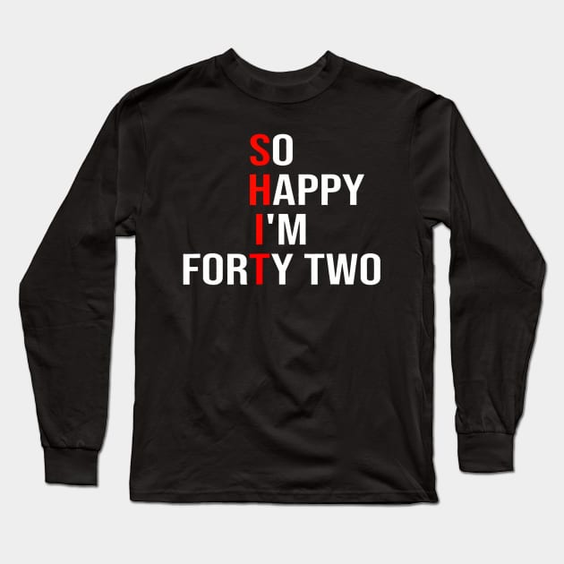 So Happy I'm Forty Two Funny 42 Years Old 42nd Birthday Long Sleeve T-Shirt by Daysy1